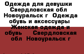 Одежда для девушки - Свердловская обл., Новоуральск г. Одежда, обувь и аксессуары » Женская одежда и обувь   . Свердловская обл.,Новоуральск г.